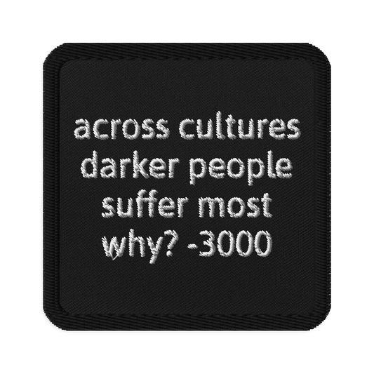 Across Cultures Darker People Suffer Most Why? Embroidered Patch
