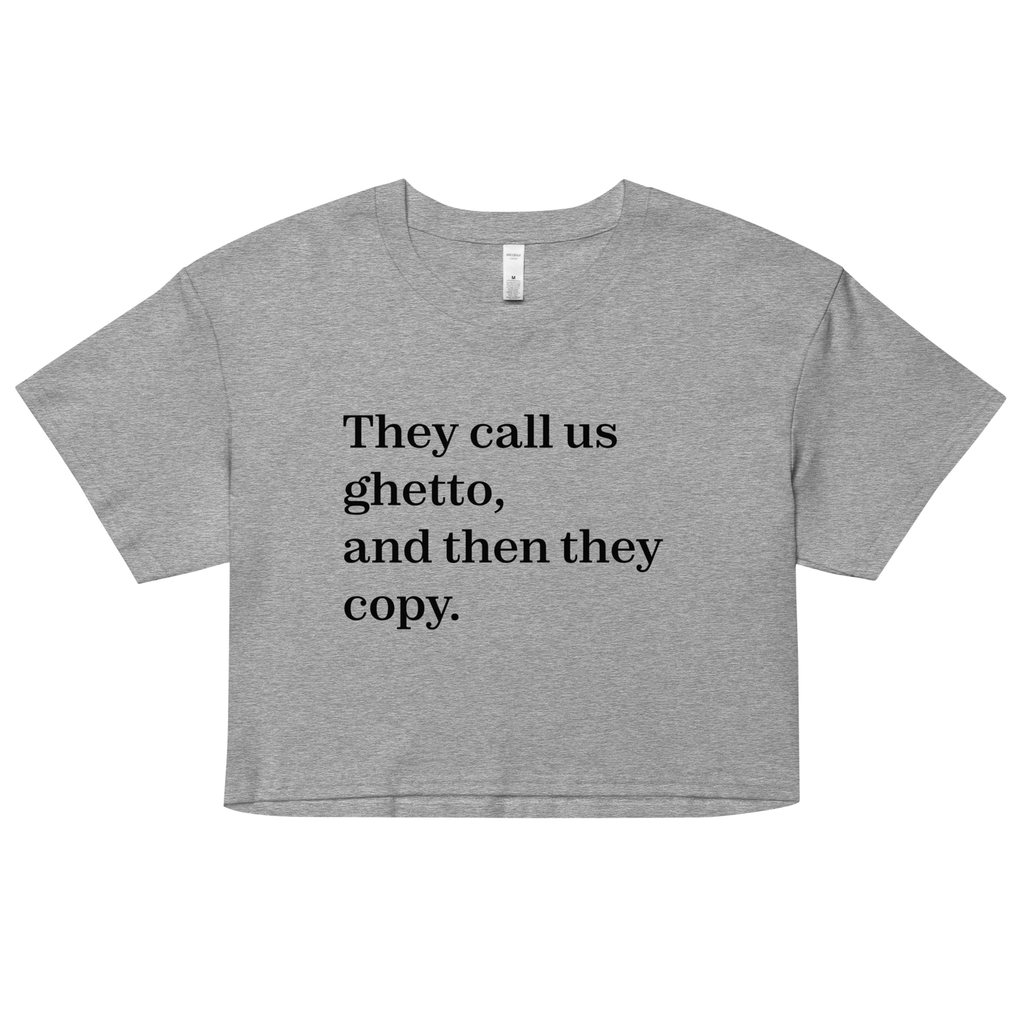 They Call Us Ghetto, And Then They Copy. Crop Top