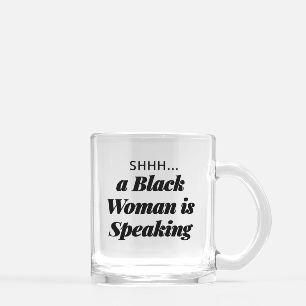 Shhh... A Black Woman is Speaking Glass Mug