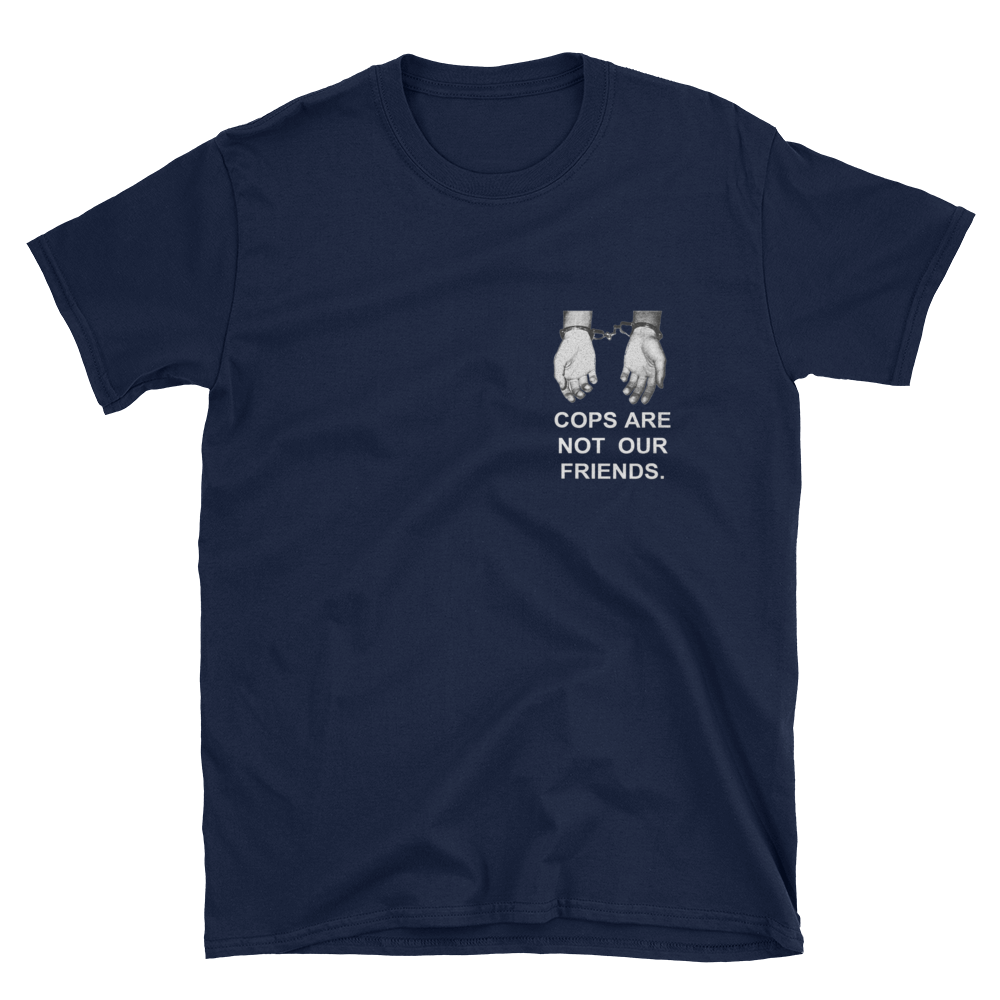 Cops Are Not Our Friends T-Shirt