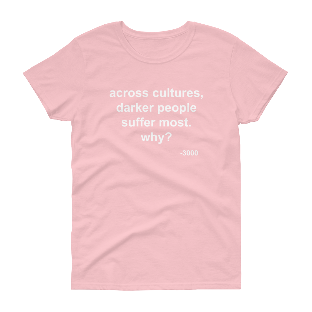 Across Cultures Darker People Suffer Most Why? T-Shirt