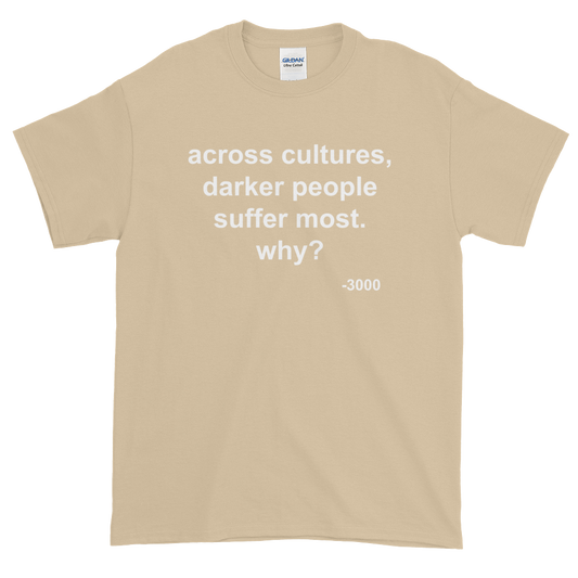 Across Cultures Darker People Suffer Most Why? T-Shirt