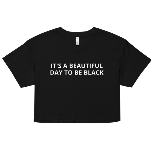 It's A Beautiful Day to be Black Crop Top