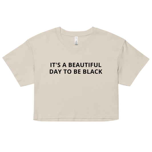 It's A Beautiful Day to be Black Crop Top