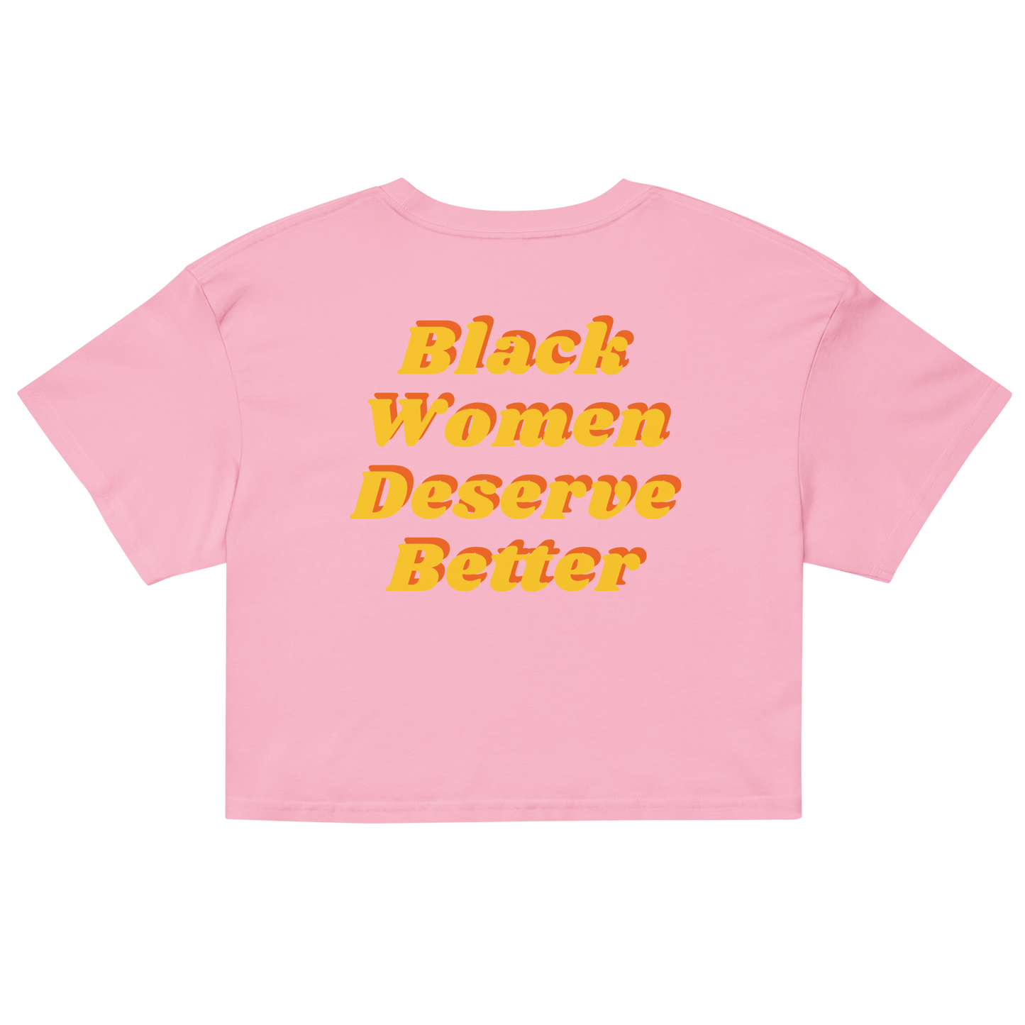 Black Women Deserve Better Crop Top (yellow Font)