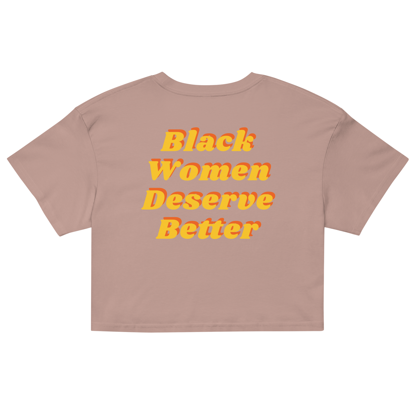 Black Women Deserve Better Crop Top (yellow Font)