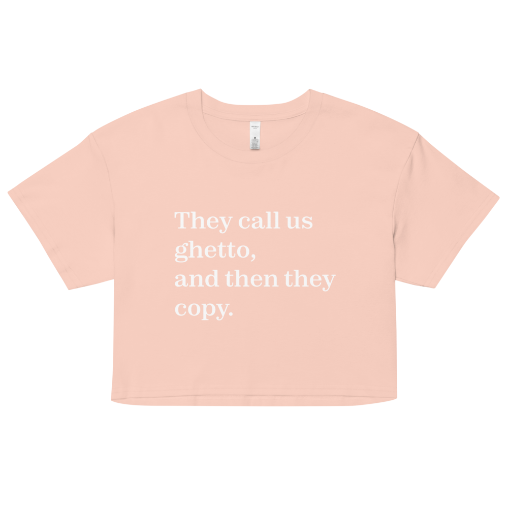 They Call Us Ghetto, And Then They Copy. Crop Top