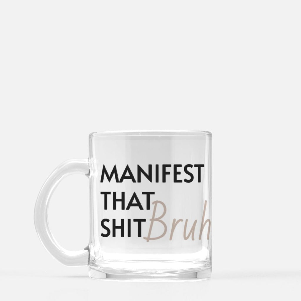 Manifest That Shit Bruh Glass Mug
