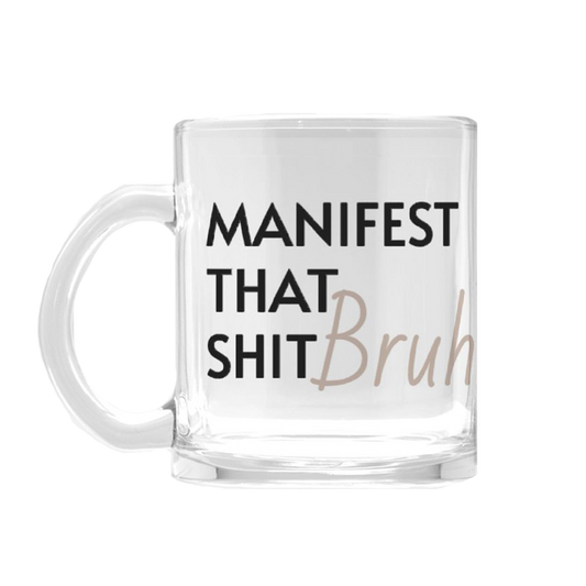 Manifest That Shit Bruh Glass Mug