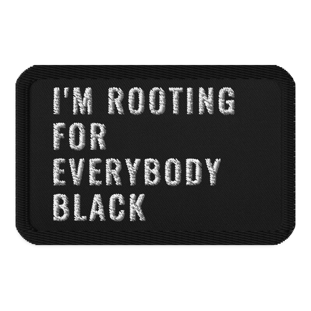 Rooting For Everybody Black Embroidered Patch