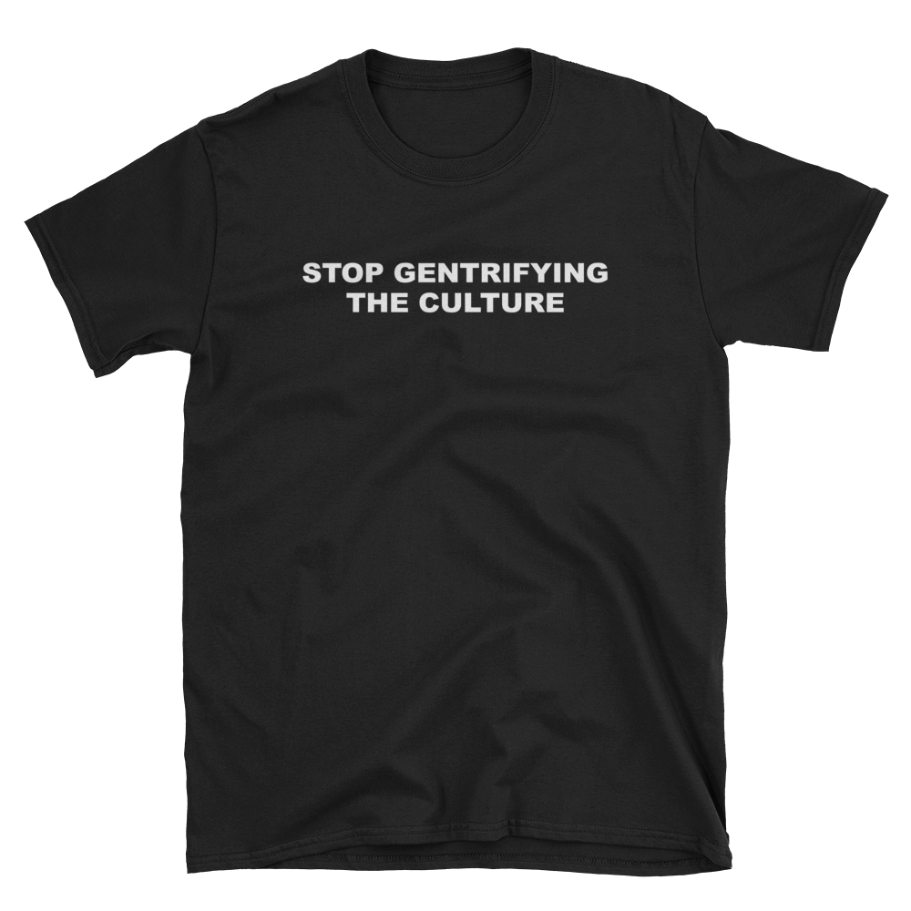Stop Gentrifying the Culture T-Shirt