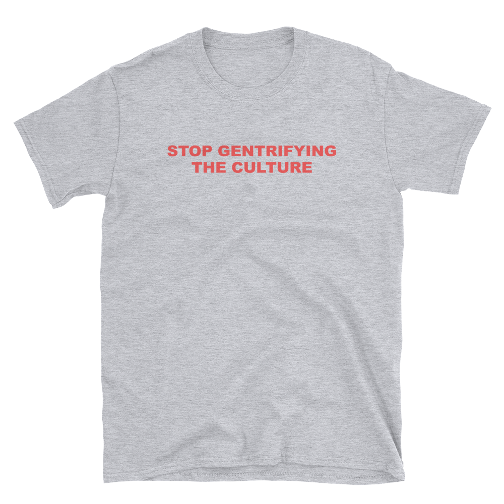 Stop Gentrifying the Culture T-Shirt