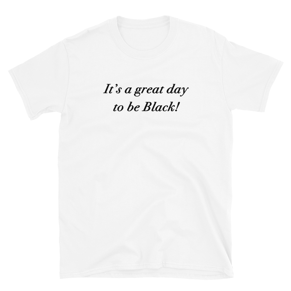 It's a Great Day to be Black! T-Shirt