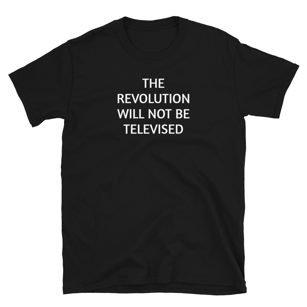 The Revolution Will Not Be Televised T-Shirt