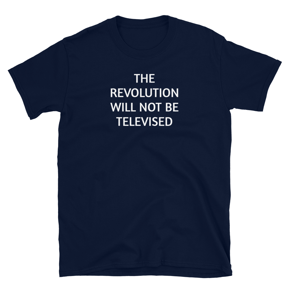 The Revolution Will Not Be Televised T-Shirt