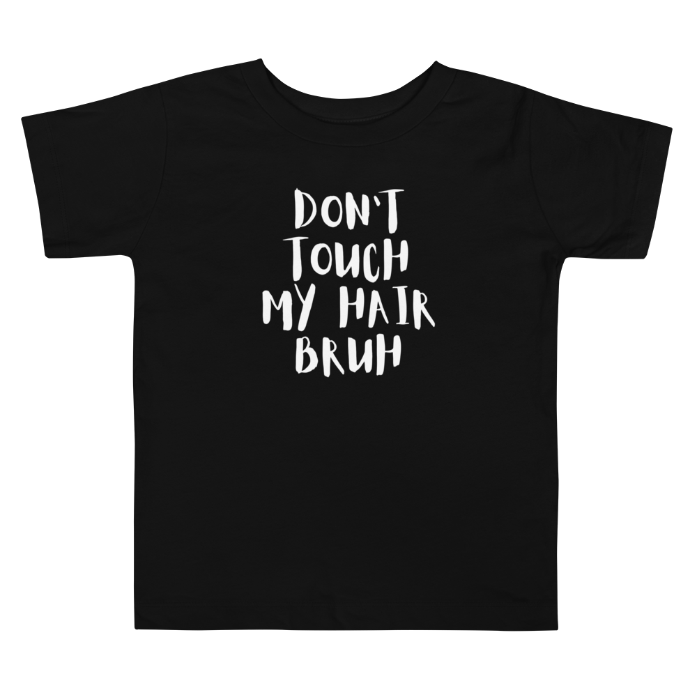Don't Touch My Hair Bruh Toddler T-Shirt
