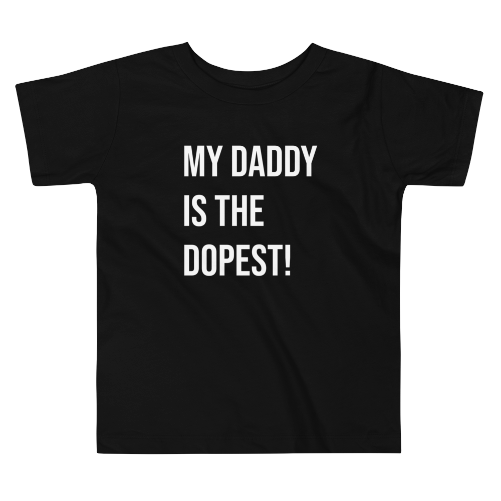 My Daddy Is The Dopest! Toddler T-Shirt