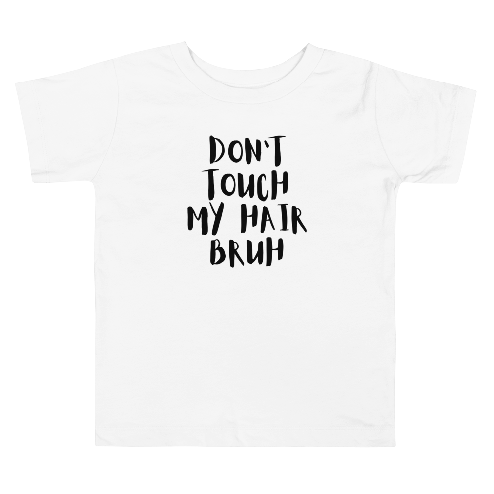 Don't Touch My Hair Bruh Toddler T-Shirt