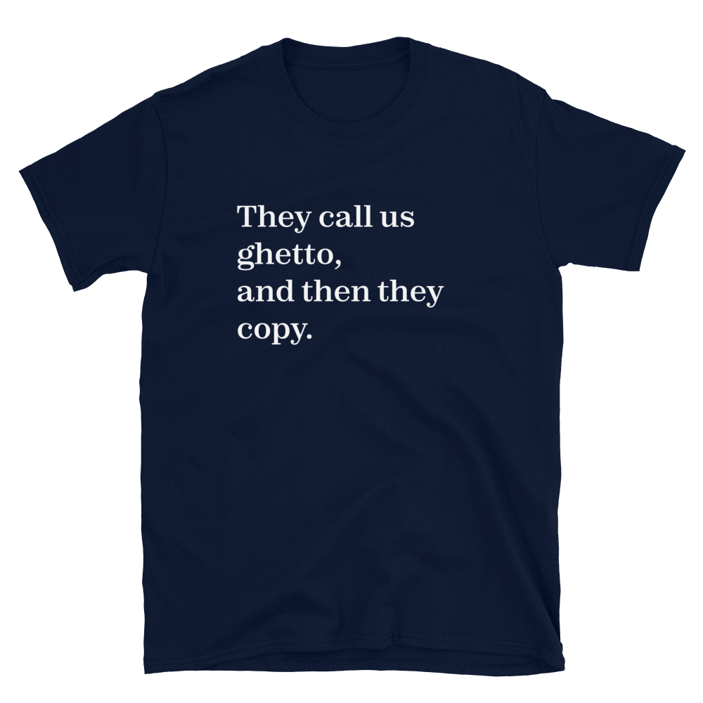 They Call Us Ghetto, And Then They Copy. T-Shirt